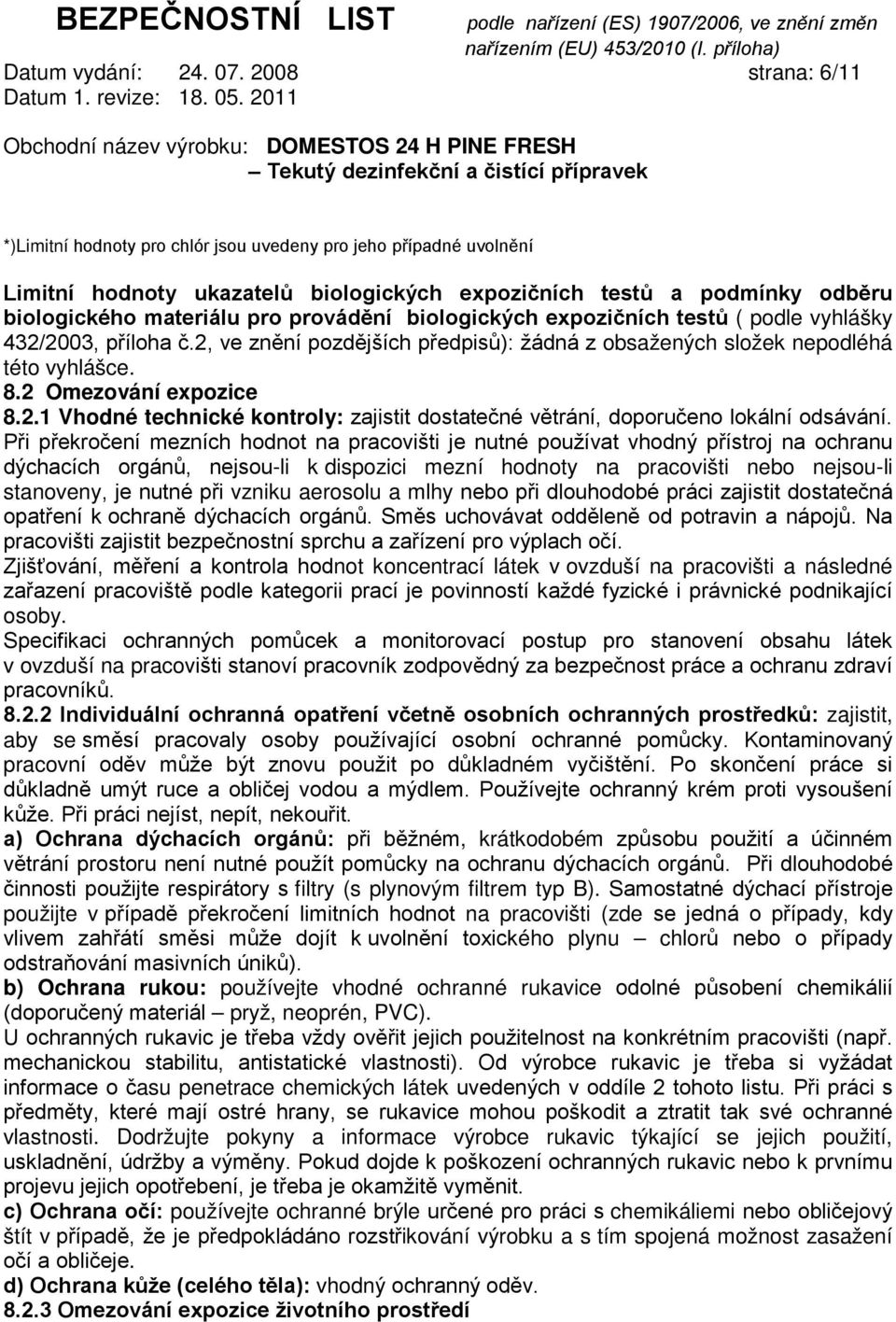 biologických expozičních testů ( podle vyhlášky 432/2003, příloha č.2, ve znění pozdějších předpisů): žádná z obsažených složek nepodléhá této vyhlášce. 8.2 Omezování expozice 8.2.1 Vhodné technické kontroly: zajistit dostatečné větrání, doporučeno lokální odsávání.