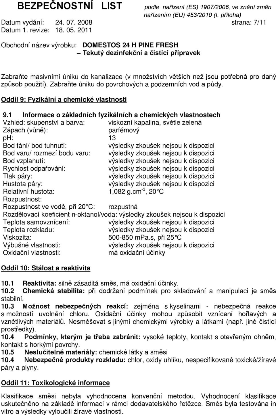 1 Informace o základních fyzikálních a chemických vlastnostech Vzhled: skupenství a barva: viskozní kapalina, světle zelená Zápach (vůně): parfémový ph: 13 Bod tání/ bod tuhnutí: Bod varu/ rozmezí