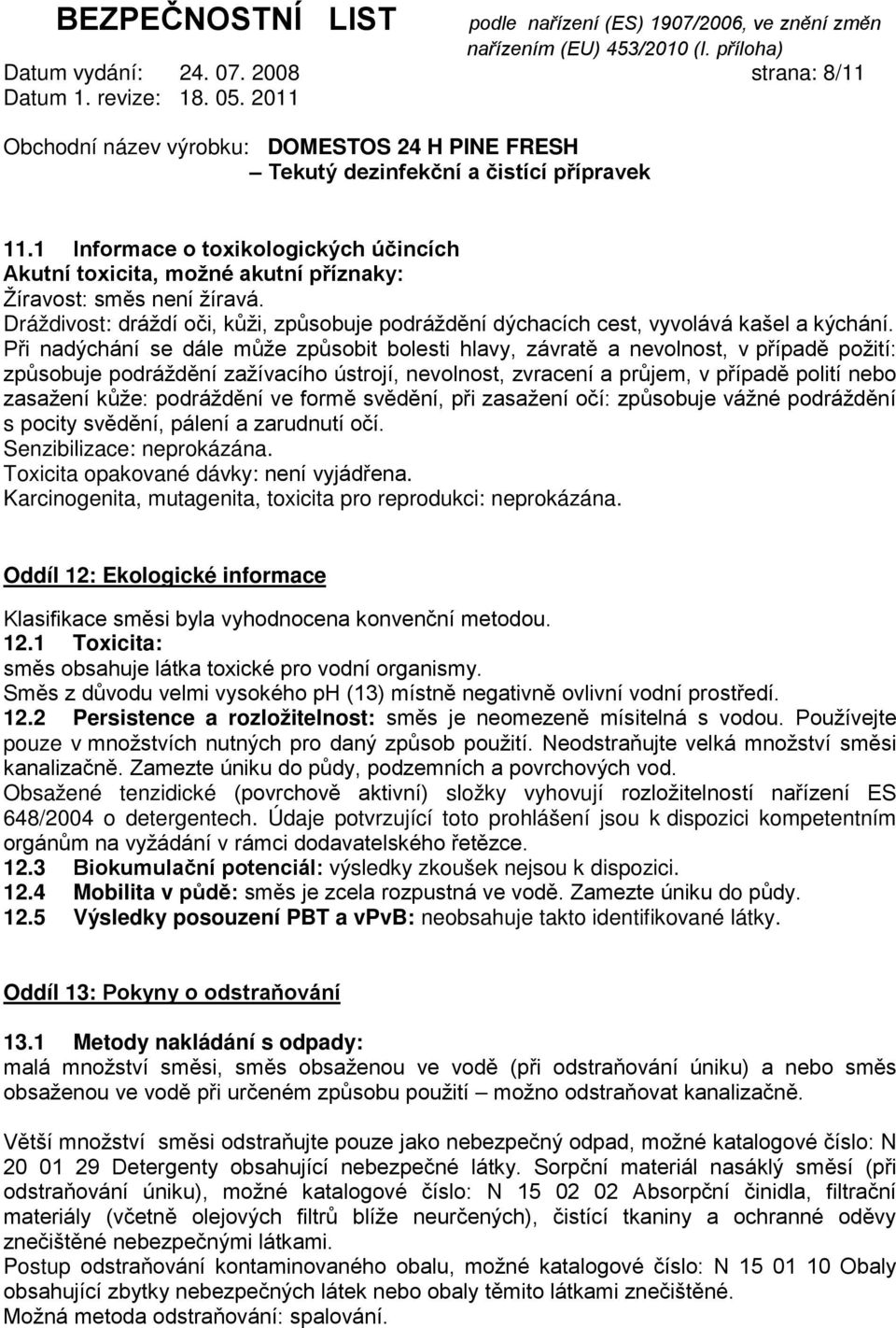 Při nadýchání se dále může způsobit bolesti hlavy, závratě a nevolnost, v případě požití: způsobuje podráždění zažívacího ústrojí, nevolnost, zvracení a průjem, v případě polití nebo zasažení kůže: