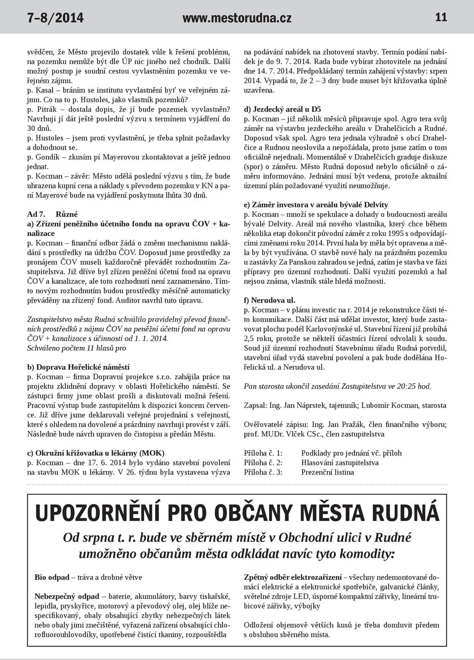 Navrhuji jí dát ještě poslední výzvu s termínem vyjádření do 30 dnů. p. Hustoles jsem proti vyvlastnění, je třeba splnit požadavky a dohodnout se. p. Gondík zkusím pí Mayerovou zkontaktovat a ještě jednou jednat.