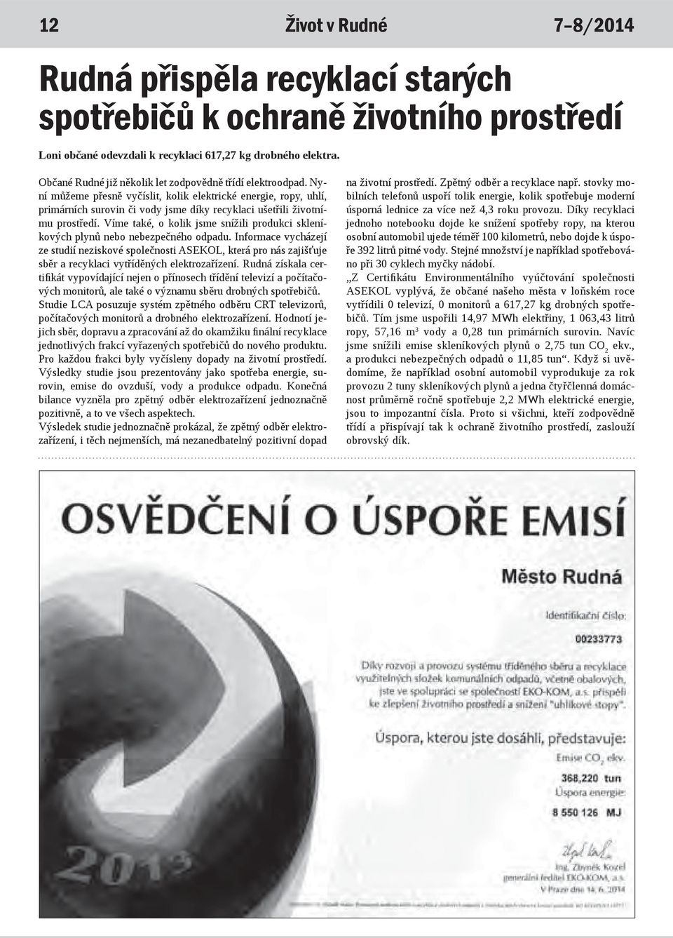 Nyní můžeme přesně vyčíslit, kolik elektrické energie, ropy, uhlí, primárních surovin či vody jsme díky recyklaci ušetřili životnímu prostředí.