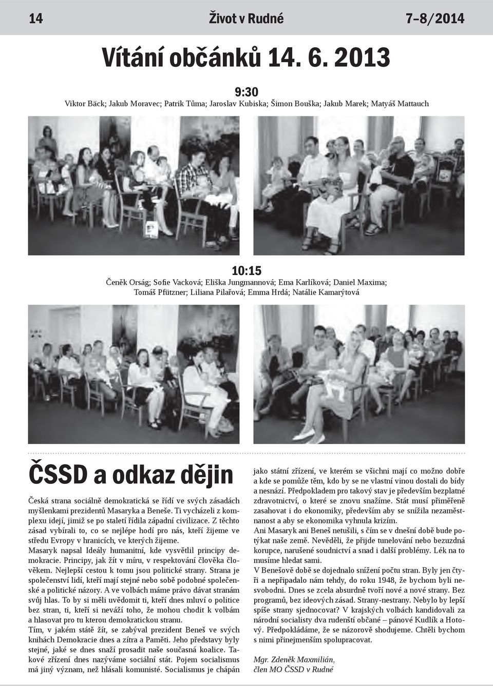 Tomáš Pfützner; Liliana Pilařová; Emma Hrdá; Natálie Kamarýtová ČSSD a odkaz dějin Česká strana sociálně demokratická se řídí ve svých zásadách myšlenkami prezidentů Masaryka a Beneše.