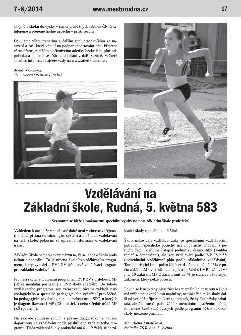 Přejeme všem dětem, rodičům a příznivcům atletiky hezké léto, plné odpočinku a budeme se těšit na shledání v další sezóně. Veškeré aktuální informace najdete vždy na www.atletikrudna.cz.