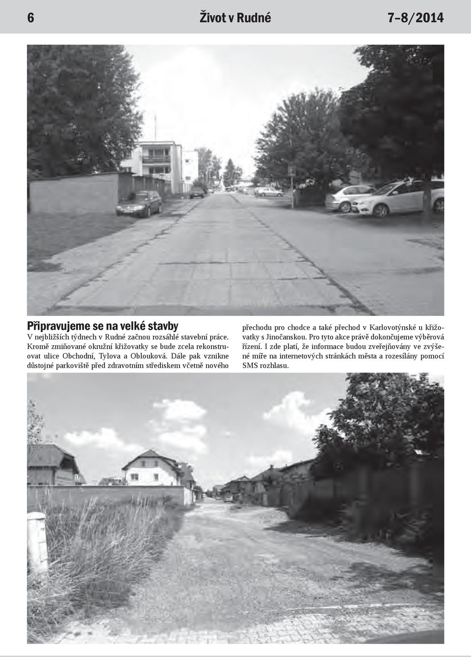 Dále pak vznikne důstojné parkoviště před zdravotním střediskem včetně nového přechodu pro chodce a také přechod v Karlovotýnské u