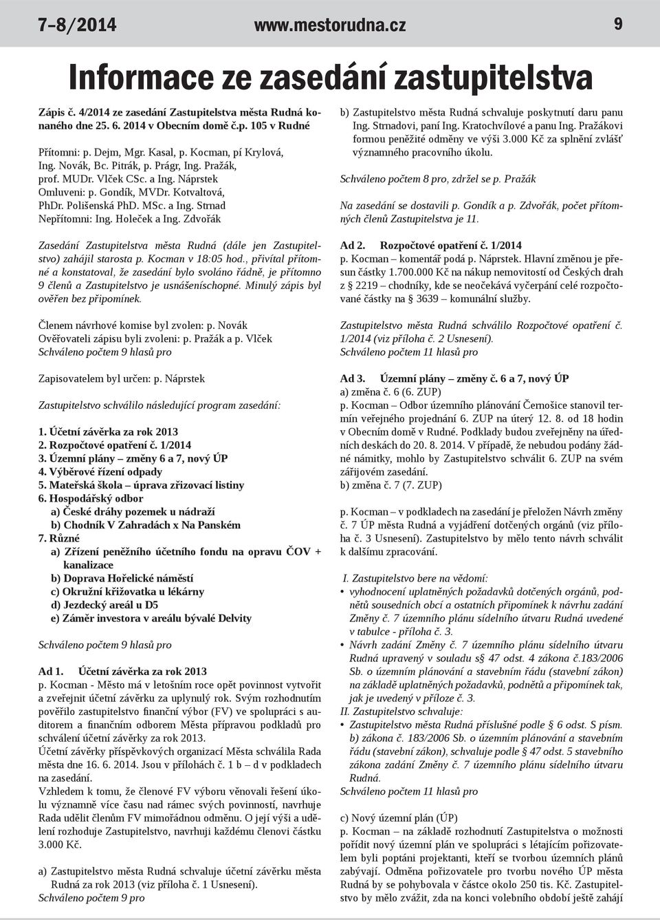 mestorudna.cz 9 Informace ze zasedání zastupitelstva b) Zastupitelstvo města Rudná schvaluje poskytnutí daru panu Ing. Strnadovi, paní Ing. Kratochvílové a panu Ing.