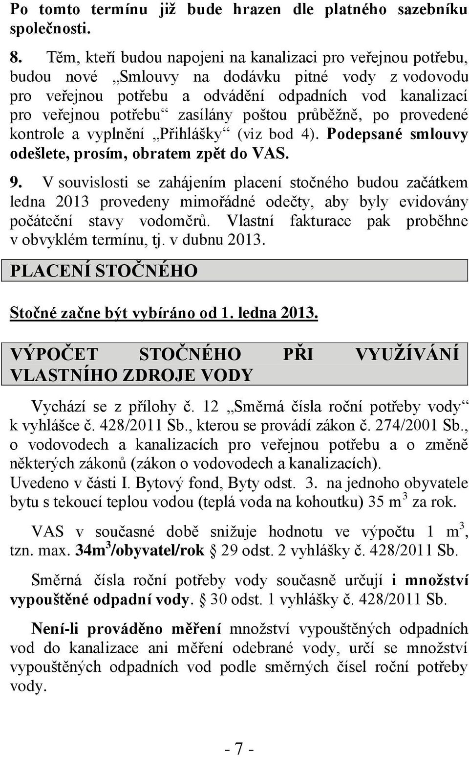 zasílány poštou průběžně, po provedené kontrole a vyplnění Přihlášky (viz bod 4). Podepsané smlouvy odešlete, prosím, obratem zpět do VAS. 9.