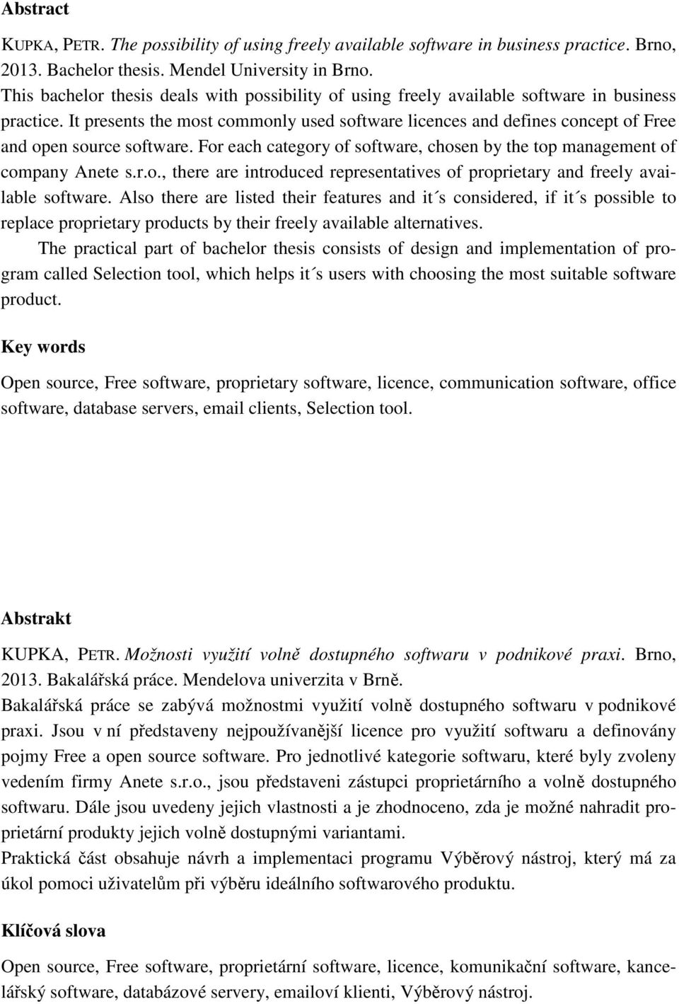 It presents the most commonly used software licences and defines concept of Free and open source software. For each category of software, chosen by the top management of company Anete s.r.o., there are introduced representatives of proprietary and freely available software.