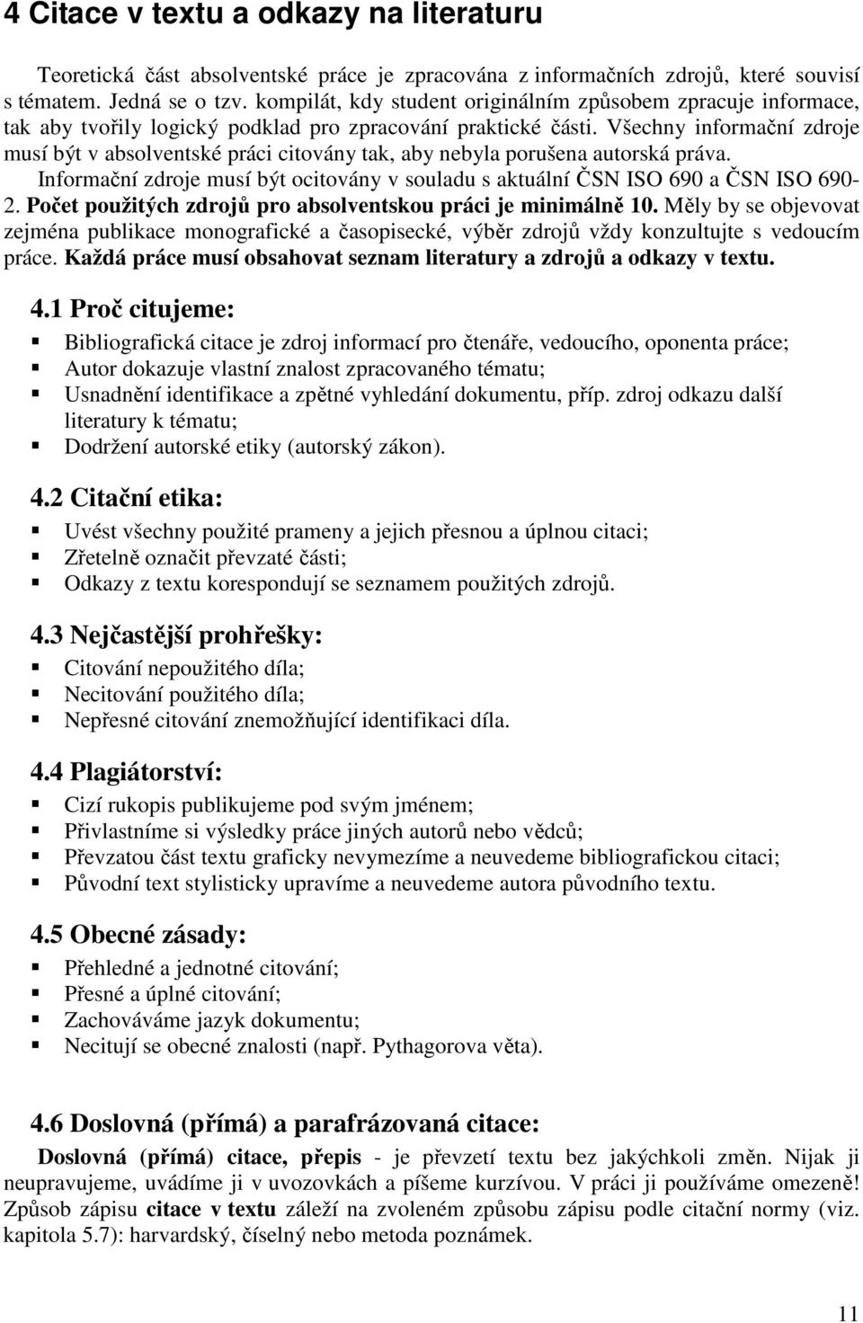 Všechny informační zdroje musí být v absolventské práci citovány tak, aby nebyla porušena autorská práva. Informační zdroje musí být ocitovány v souladu s aktuální ČSN ISO 690 a ČSN ISO 690-2.