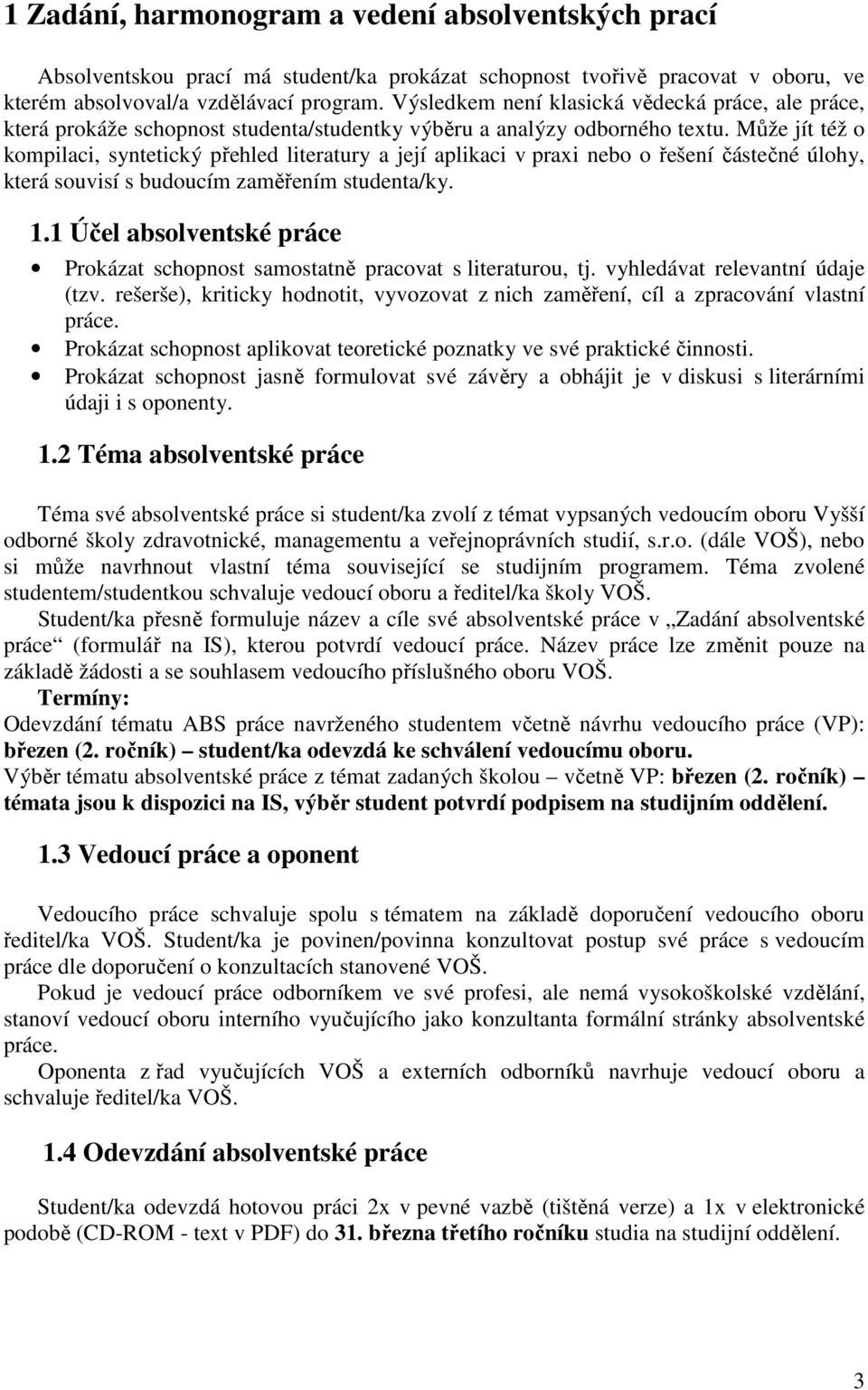 Může jít též o kompilaci, syntetický přehled literatury a její aplikaci v praxi nebo o řešení částečné úlohy, která souvisí s budoucím zaměřením studenta/ky. 1.