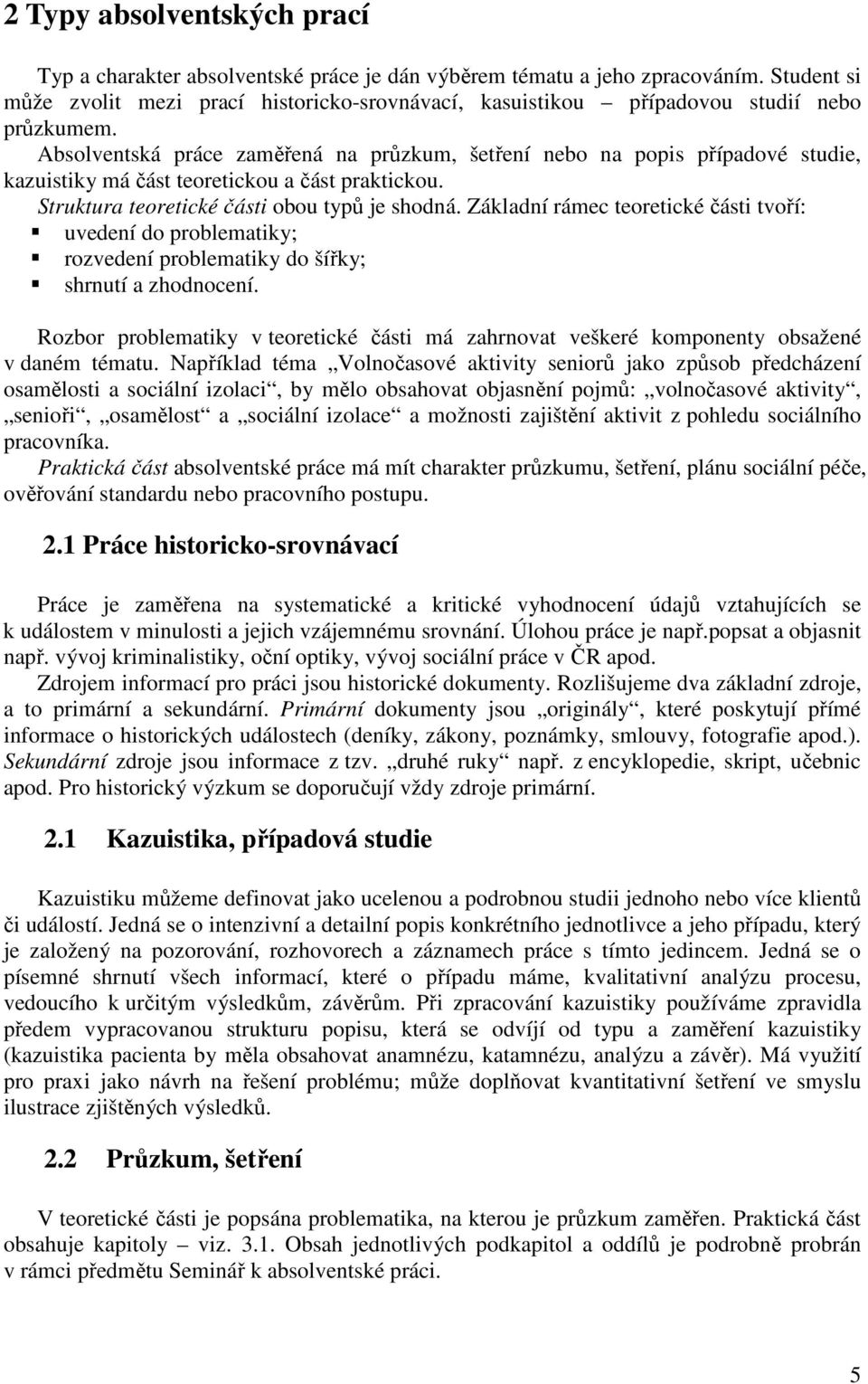 Absolventská práce zaměřená na průzkum, šetření nebo na popis případové studie, kazuistiky má část teoretickou a část praktickou. Struktura teoretické části obou typů je shodná.