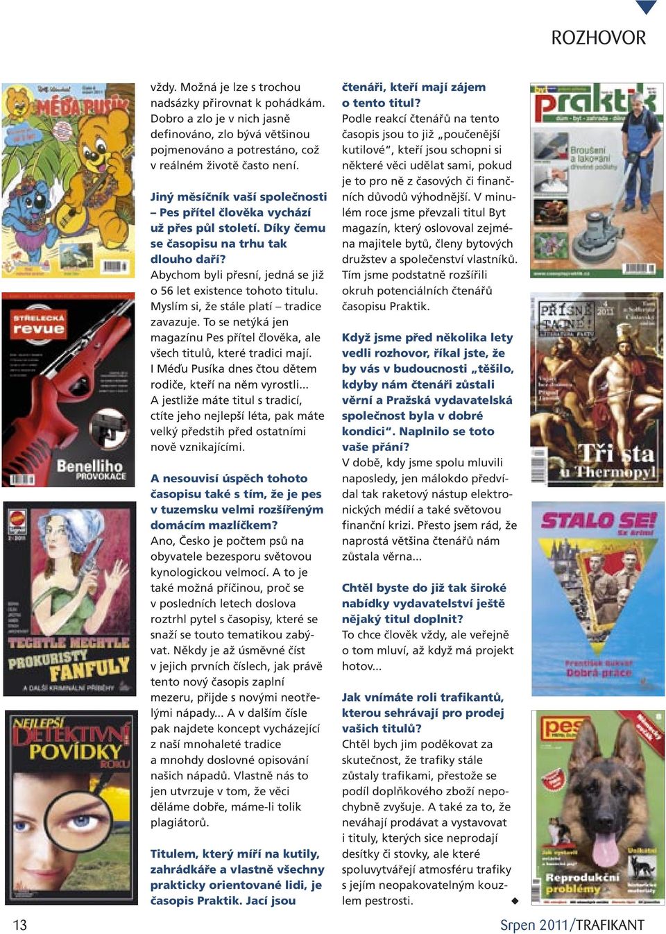Myslím si, že stále platí tradice zavazuje. To se netýká jen magazínu Pes přítel člověka, ale všech titulů, které tradici mají. I Méďu Pusíka dnes čtou dětem rodiče, kteří na něm vyrostli.