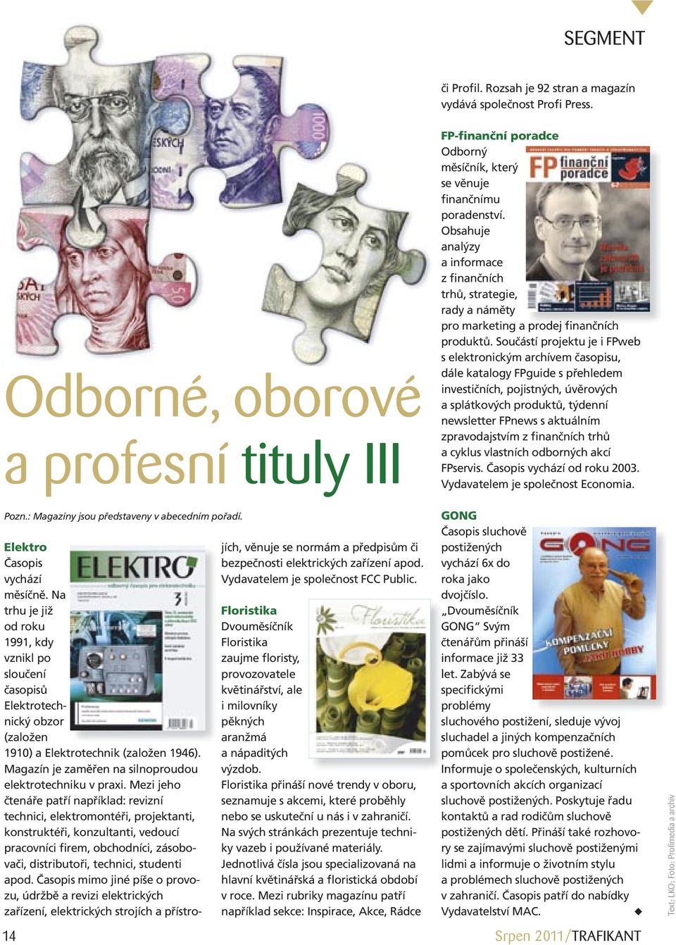 Součástí projektu je i FPweb s elektronickým archívem časopisu, dále katalogy FPguide s přehledem investičních, pojistných, úvěrových a splátkových produktů, týdenní newsletter FPnews s aktuálním