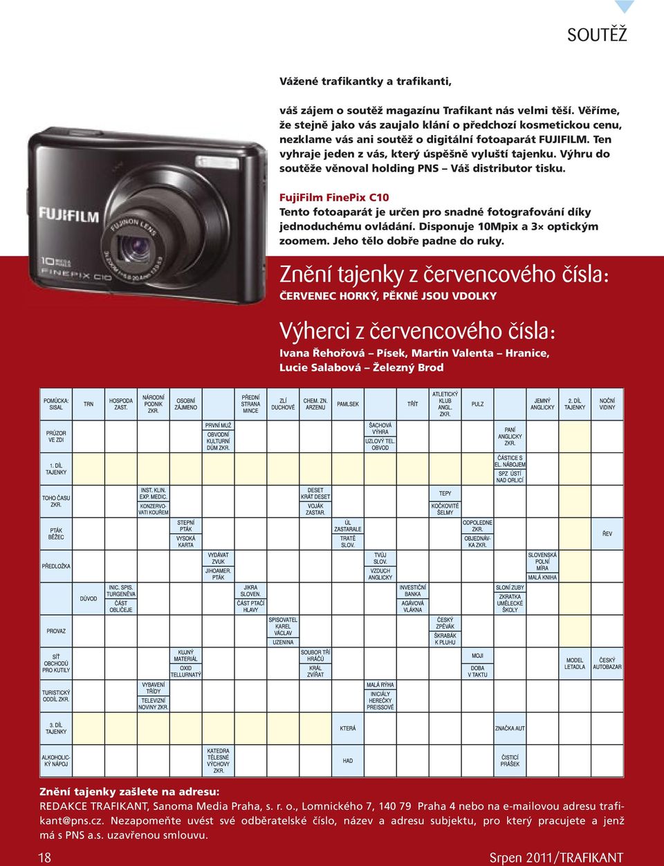 Výhru do soutěže věnoval holding PNS Váš distributor tisku. FujiFilm FinePix C10 Tento fotoaparát je určen pro snadné fotografování díky jednoduchému ovládání. Disponuje 10Mpix a 3 optickým zoomem.