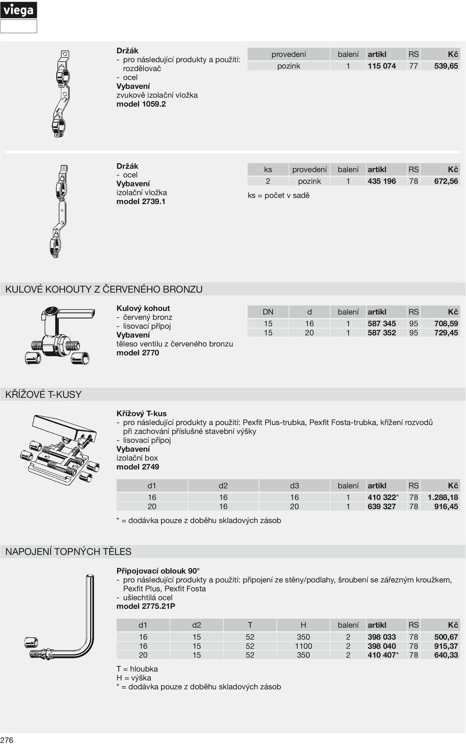 moel 770 DN 6 Křížové T-kusy Křížový T-kus -- pro násleující proukty a použití: Pexfit Plus-trubka, P exfit Fosta-trubka, křížení rozvoů při zachování příslušné stavební výšky -- lisovací přípoj