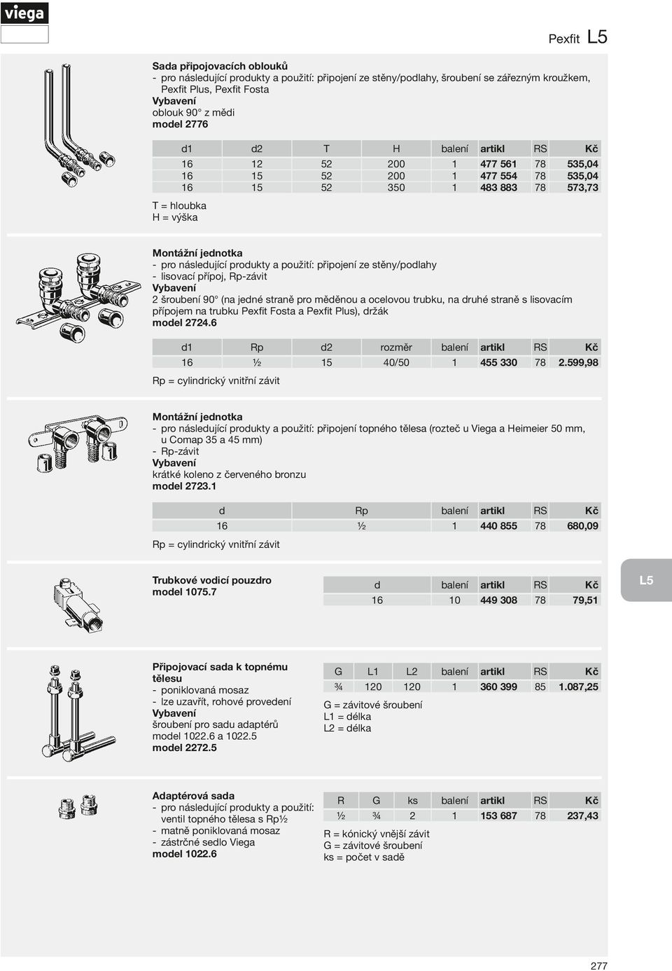 a ocelovou trubku, na ruhé straně s lisovacím přípojem na trubku Pexfit Fosta a Pexfit Plus), ržák moel.6 rozměr 6 /0 4 330.