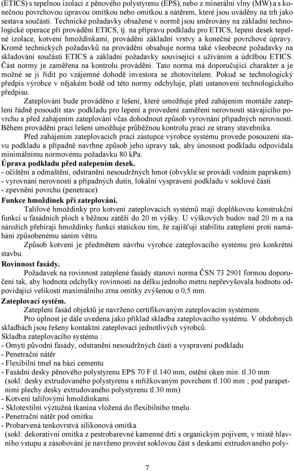 na přípravu podkladu pro ETICS, lepení desek tepelné izolace, kotvení hmoždinkami, provádění základní vrstvy a konečné povrchové úpravy.