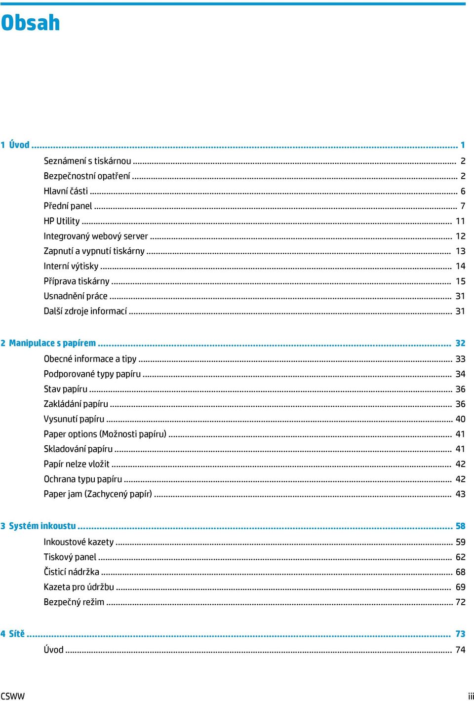 .. 34 Stav papíru... 36 Zakládání papíru... 36 Vysunutí papíru... 40 Paper options (Možnosti papíru)... 41 Skladování papíru... 41 Papír nelze vložit... 42 Ochrana typu papíru.