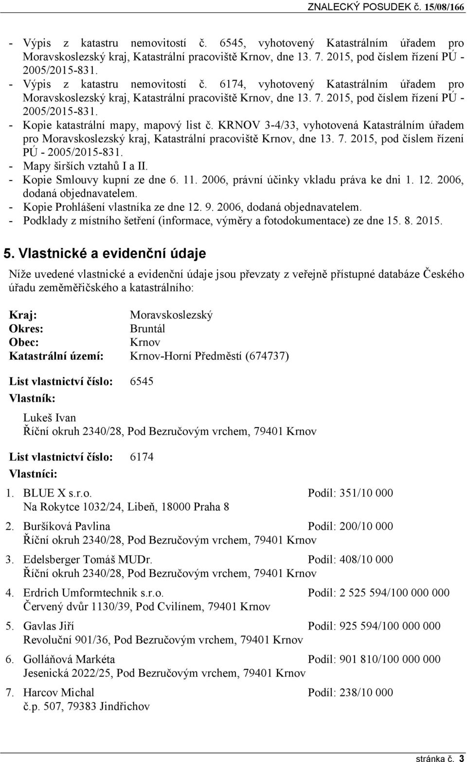 - Kopie katastrální mapy, mapový list č. KRNOV 3-4/33, vyhotovená Katastrálním úřadem pro Moravskoslezský kraj, Katastrální pracoviště Krnov, dne 13. 7. 2015, pod číslem řízení PÚ - 2005/2015-831.