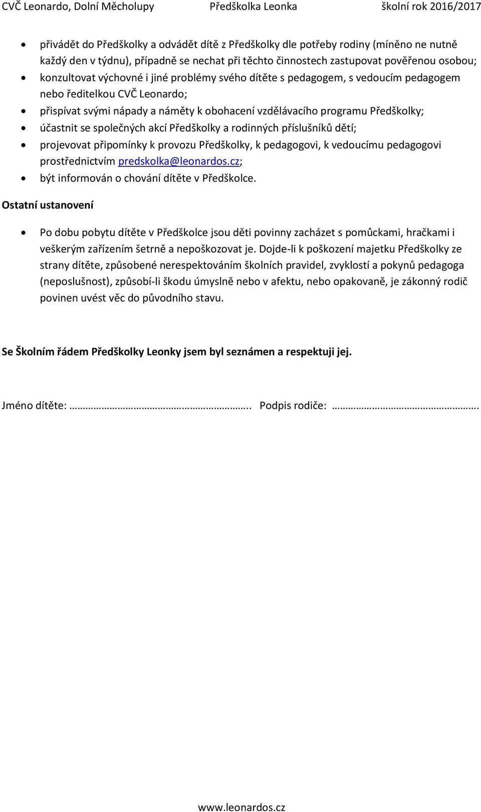 Předškolky a rodinných příslušníků dětí; projevovat připomínky k provozu Předškolky, k pedagogovi, k vedoucímu pedagogovi prostřednictvím predskolka@leonardos.