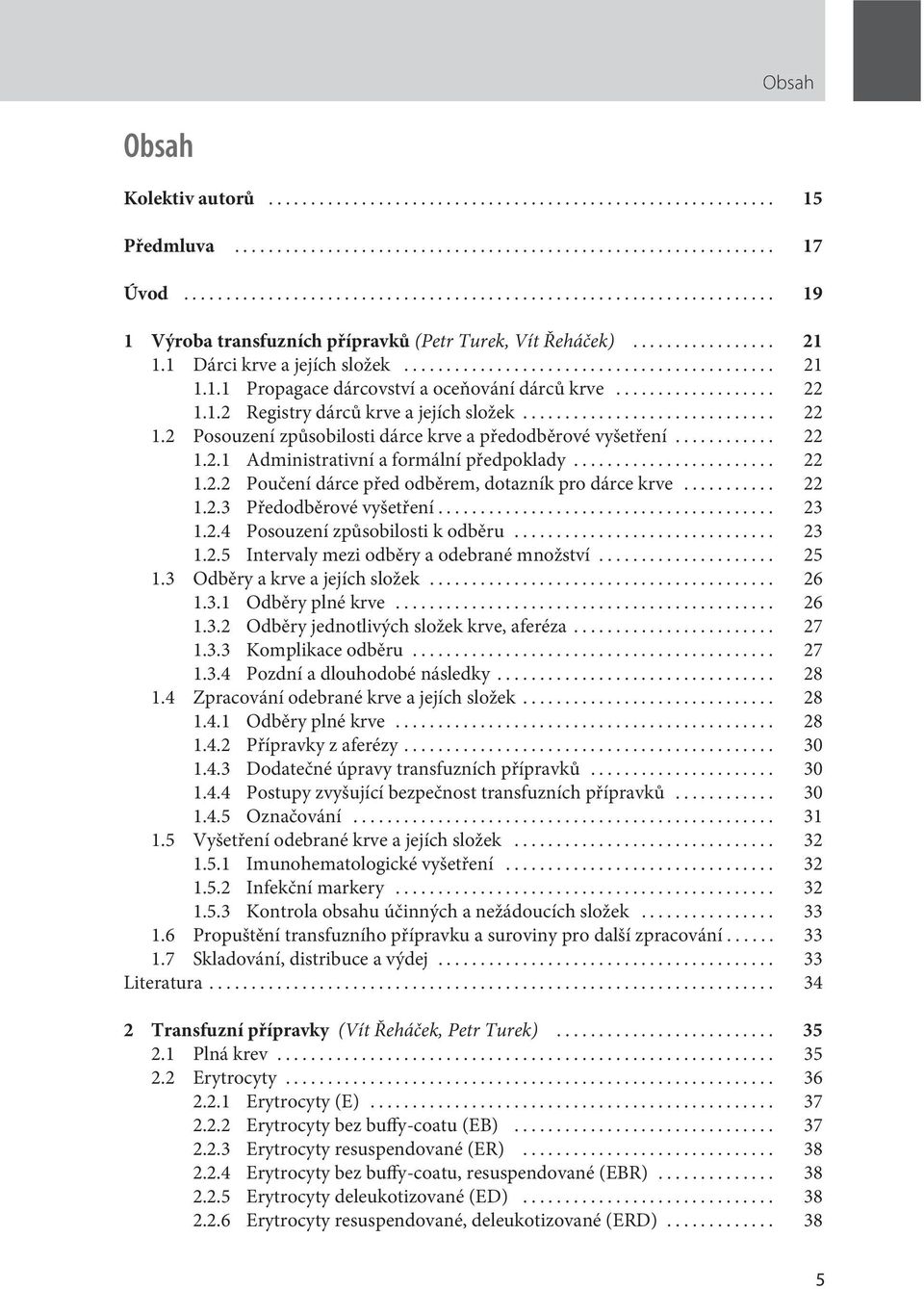 .. 22 1.2.3 Předodběrové vyšetření... 23 1.2.4 Posouzení způsobilosti k odběru... 23 1.2.5 Intervaly mezi odběry a odebrané množství... 25 1.3 Odběry a krve a jejích složek... 26 1.3.1 Odběry plné krve.