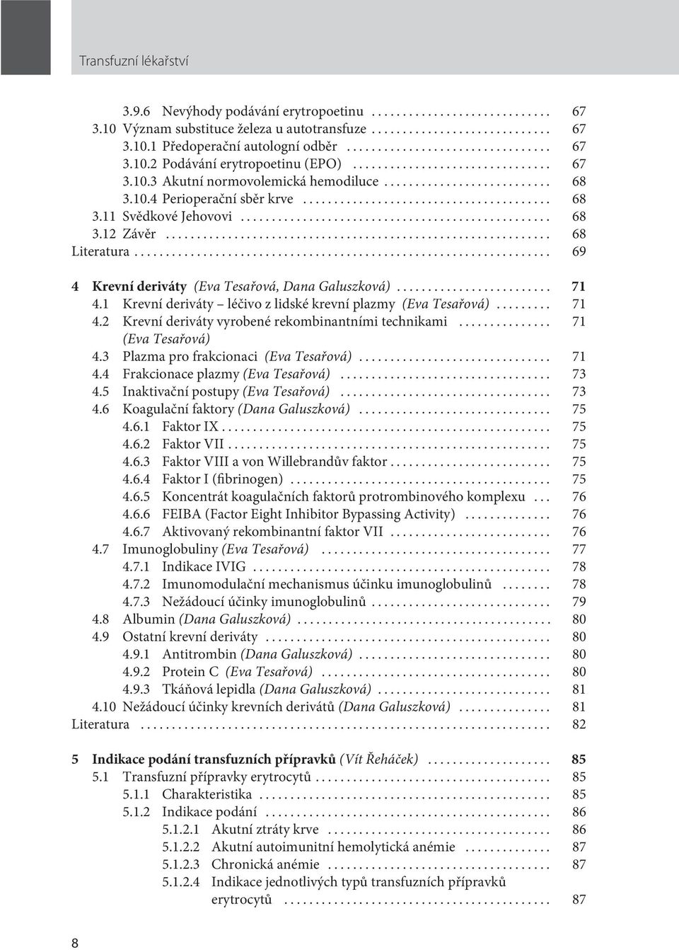 .. 71 4.1 Krevní deriváty léčivo z lidské krevní plazmy (Eva Tesařová)... 71 4.2 Krevní deriváty vyrobené rekombinantními technikami... 71 (Eva Tesařová) 4.3 Plazma pro frakcionaci (Eva Tesařová).