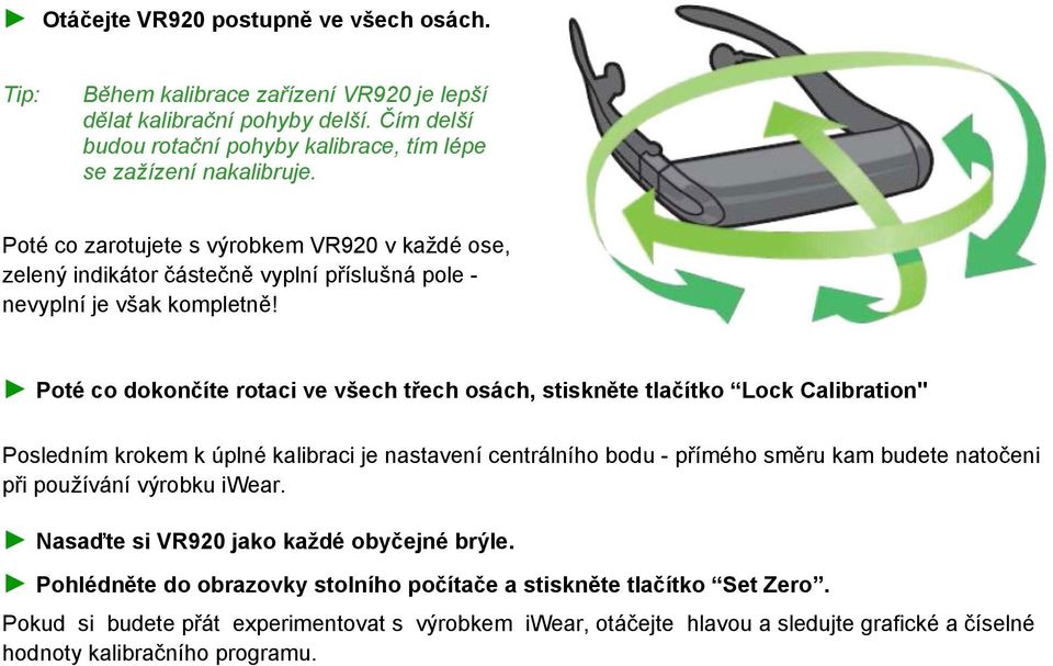 Poté co dokončíte rotaci ve všech třech osách, stiskněte tlačítko Lock Calibration" Posledním krokem k úplné kalibraci je nastavení centrálního bodu - přímého směru kam budete natočeni při