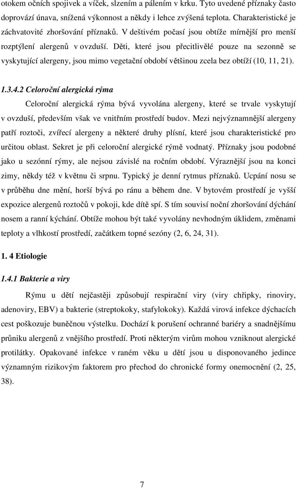 Děti, které jsou přecitlivělé pouze na sezonně se vyskytující alergeny, jsou mimo vegetační období většinou zcela bez obtíží (10, 11, 21). 1.3.4.