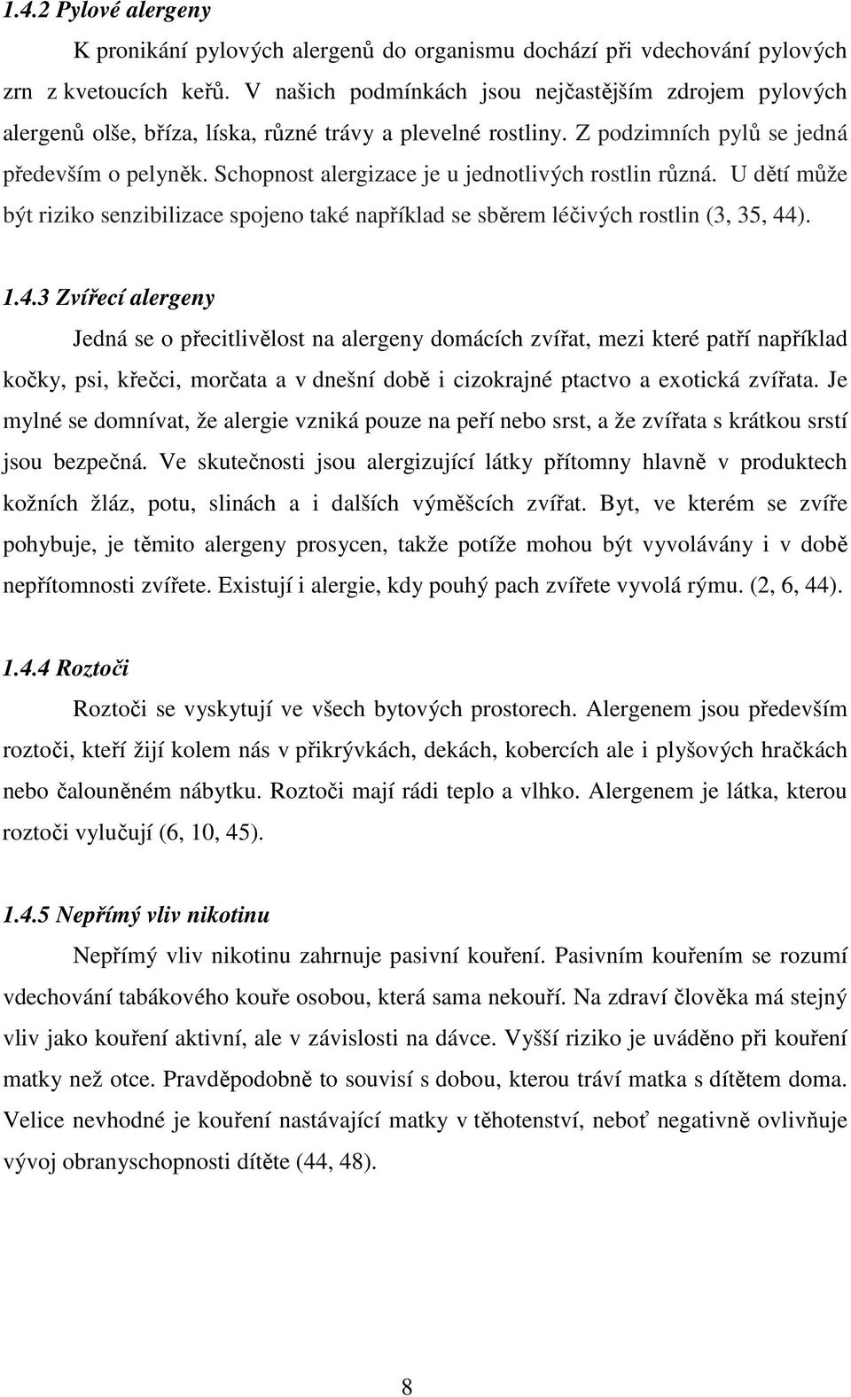 Schopnost alergizace je u jednotlivých rostlin různá. U dětí může být riziko senzibilizace spojeno také například se sběrem léčivých rostlin (3, 35, 44