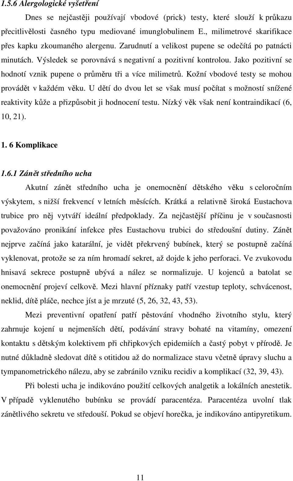 Jako pozitivní se hodnotí vznik pupene o průměru tři a více milimetrů. Kožní vbodové testy se mohou provádět v každém věku.