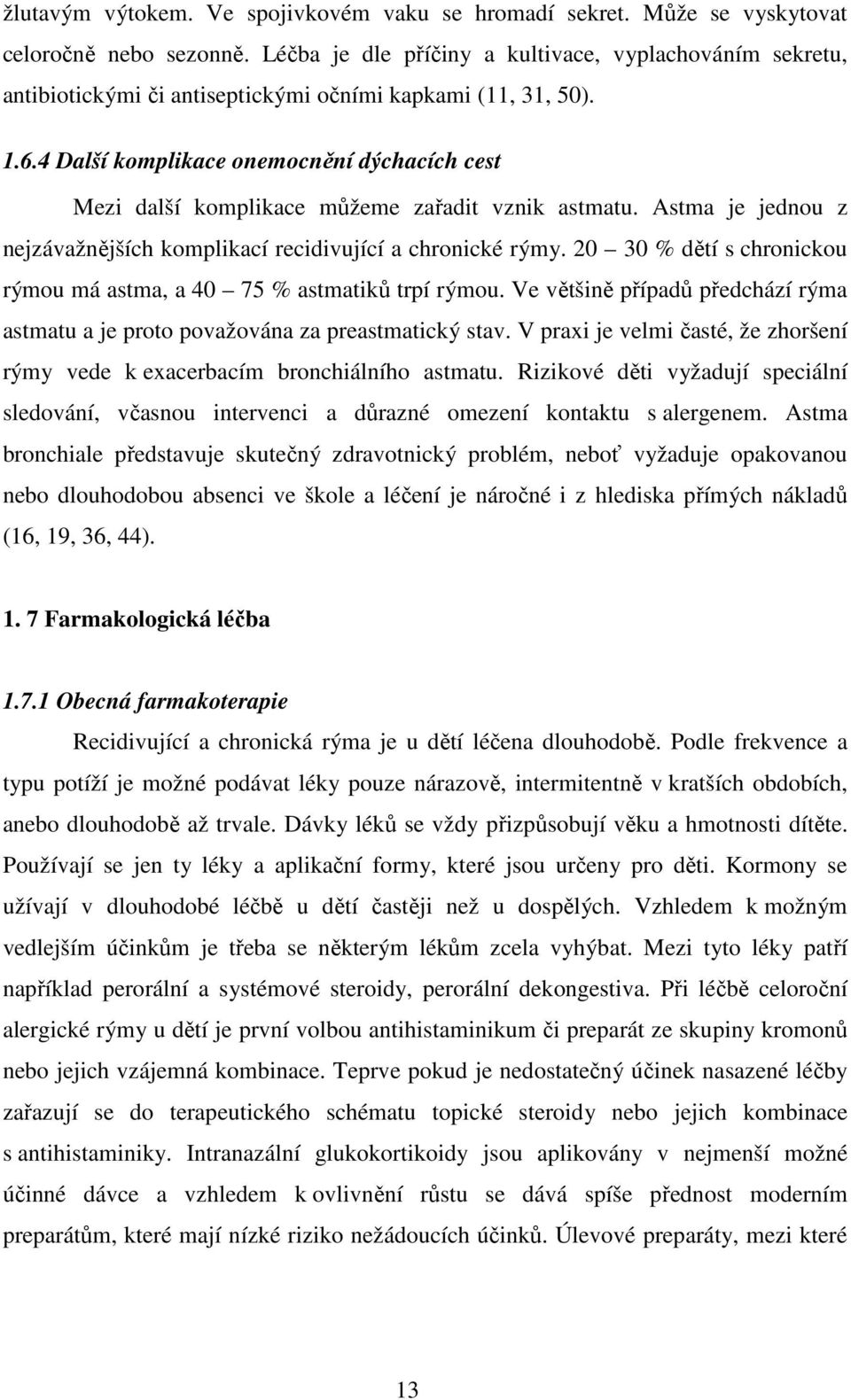 4 Další komplikace onemocnění dýchacích cest Mezi další komplikace můžeme zařadit vznik astmatu. Astma je jednou z nejzávažnějších komplikací recidivující a chronické rýmy.