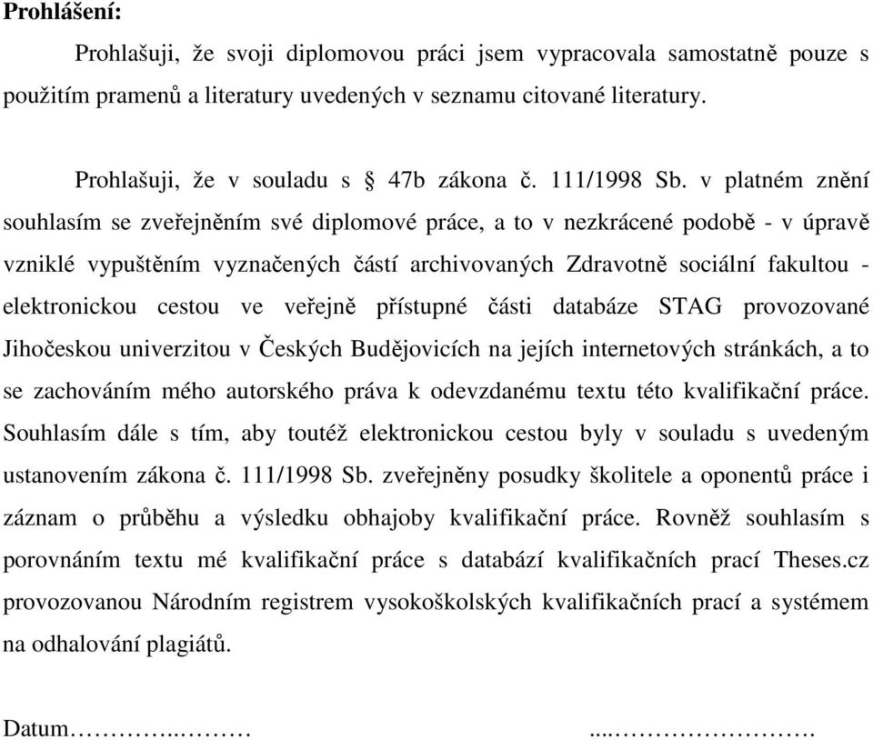 v platném znění souhlasím se zveřejněním své diplomové práce, a to v nezkrácené podobě - v úpravě vzniklé vypuštěním vyznačených částí archivovaných Zdravotně sociální fakultou - elektronickou cestou