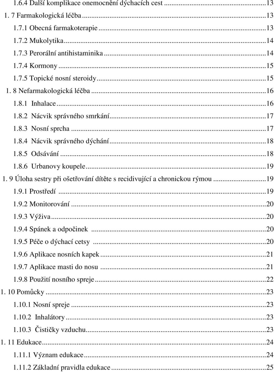 ..19 1. 9 Úloha sestry při ošetřování dítěte s recidivující a chronickou rýmou...19 1.9.1 Prostředí...19 1.9.2 Monitorování...20 1.9.3 Výživa...20 1.9.4 Spánek a odpočinek...20 1.9.5 Péče o dýchací cetsy.