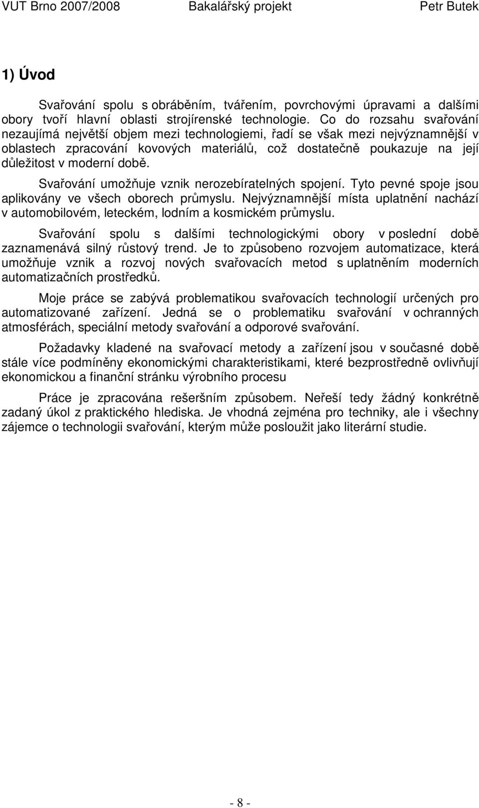 době. Svařování umožňuje vznik nerozebíratelných spojení. Tyto pevné spoje jsou aplikovány ve všech oborech průmyslu.