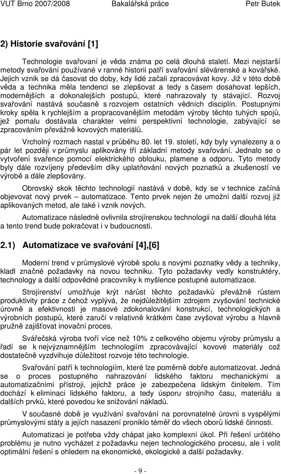 Již v této době věda a technika měla tendenci se zlepšovat a tedy s časem dosahovat lepších, modernějších a dokonalejších postupů, které nahrazovaly ty stávající.