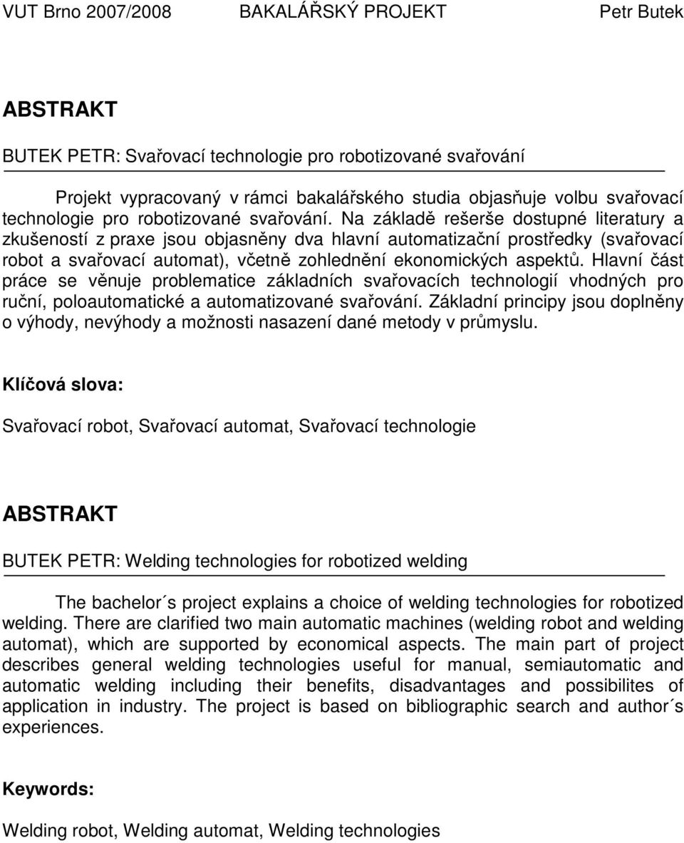 Na základě rešerše dostupné literatury a zkušeností z praxe jsou objasněny dva hlavní automatizační prostředky (svařovací robot a svařovací automat), včetně zohlednění ekonomických aspektů.