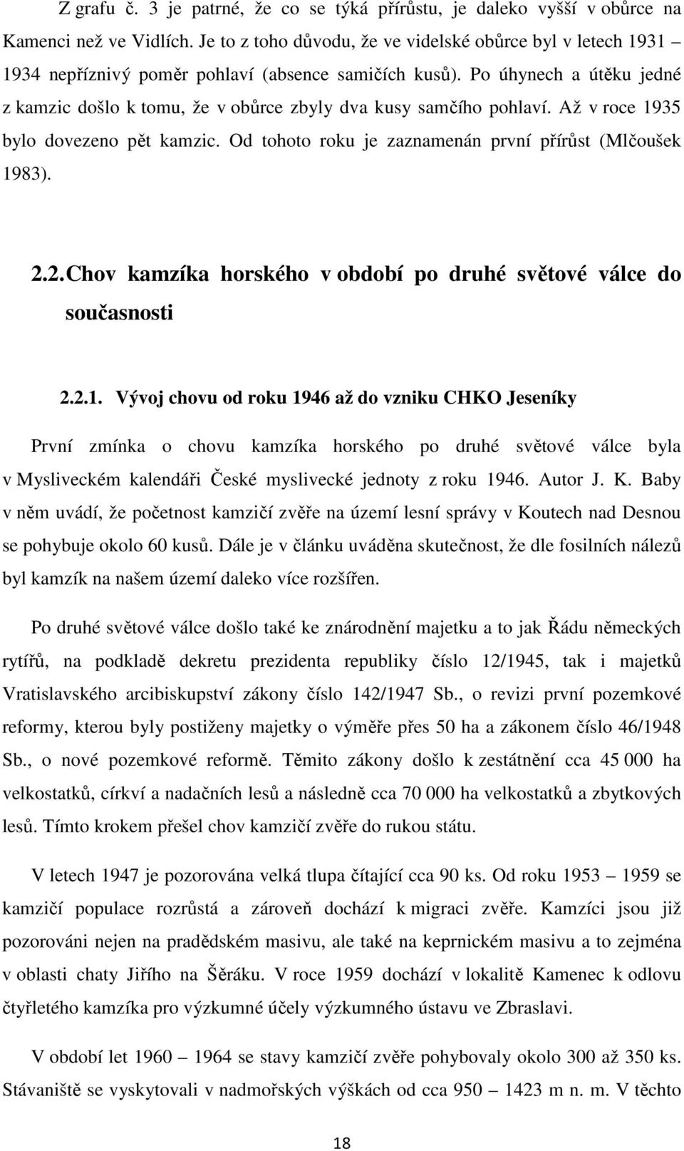 Po úhynech a útěku jedné z kamzic došlo k tomu, že v obůrce zbyly dva kusy samčího pohlaví. Až v roce 1935 bylo dovezeno pět kamzic. Od tohoto roku je zaznamenán první přírůst (Mlčoušek 1983). 2.