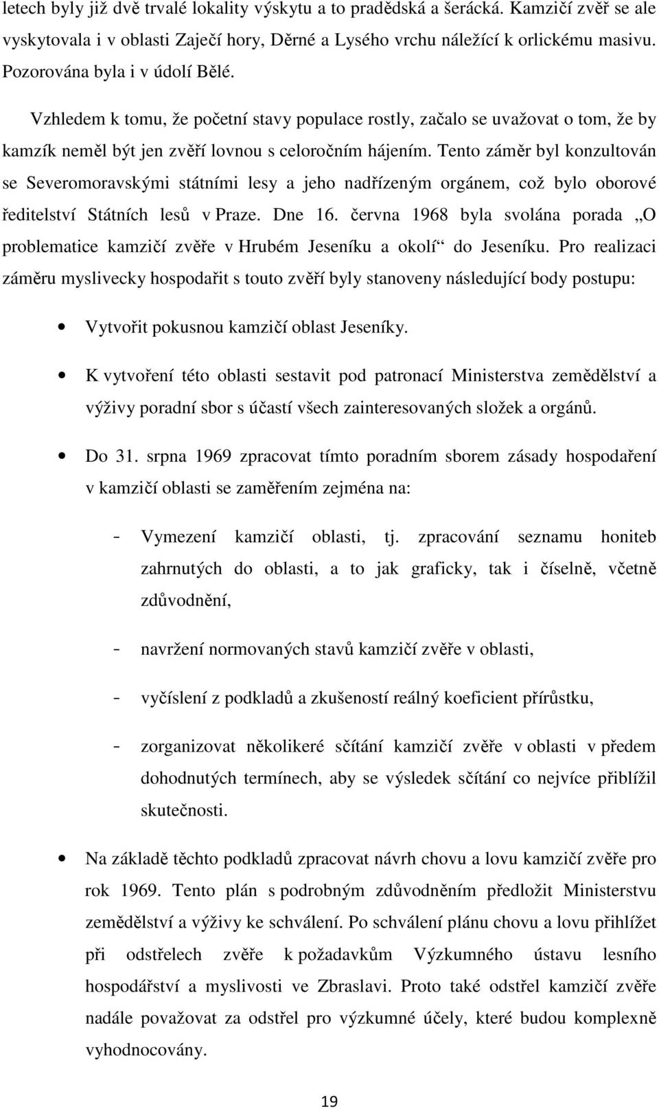 Tento záměr byl konzultován se Severomoravskými státními lesy a jeho nadřízeným orgánem, což bylo oborové ředitelství Státních lesů v Praze. Dne 16.