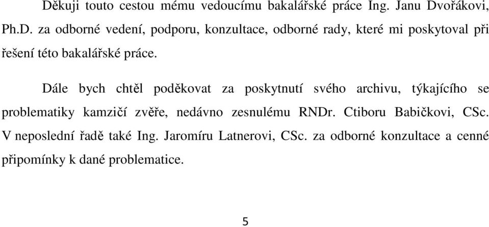 zesnulému RNDr. Ctiboru Babičkovi, CSc. V neposlední řadě také Ing. Jaromíru Latnerovi, CSc.