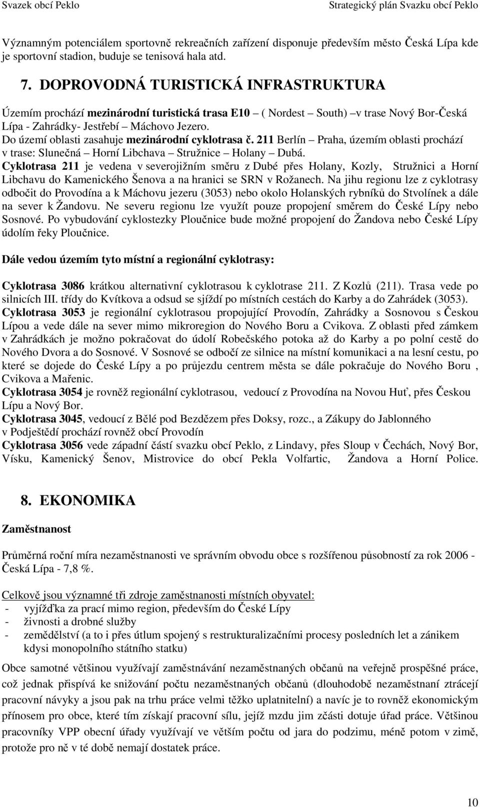 Do území oblasti zasahuje mezinárodní cyklotrasa č. 211 Berlín Praha, územím oblasti prochází v trase: Slunečná Horní Libchava Stružnice Holany Dubá.