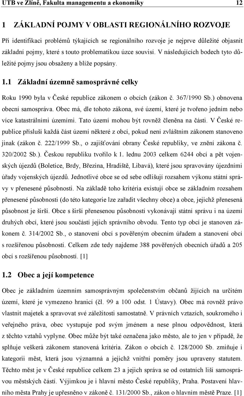 1 Základní územně samosprávné celky Roku 1990 byla v České republice zákonem o obcích (zákon č. 367/1990 Sb.) obnovena obecní samospráva.