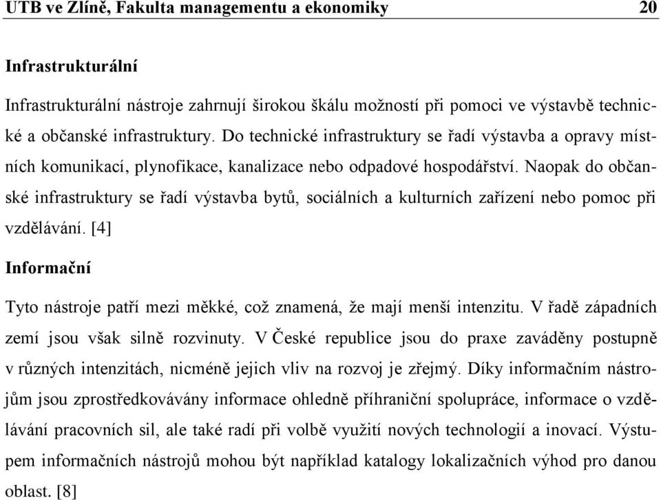 Naopak do občanské infrastruktury se řadí výstavba bytů, sociálních a kulturních zařízení nebo pomoc při vzdělávání.