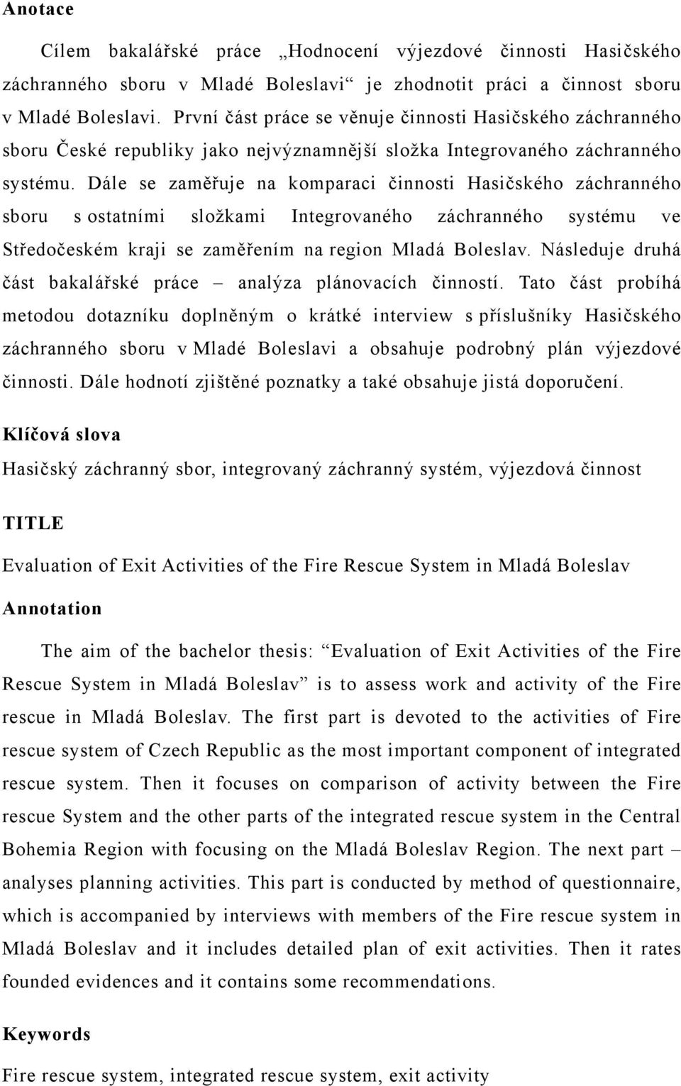 Dále se zaměřuje na komparaci činnosti Hasičského záchranného sboru s ostatními složkami Integrovaného záchranného systému ve Středočeském kraji se zaměřením na region Mladá Boleslav.