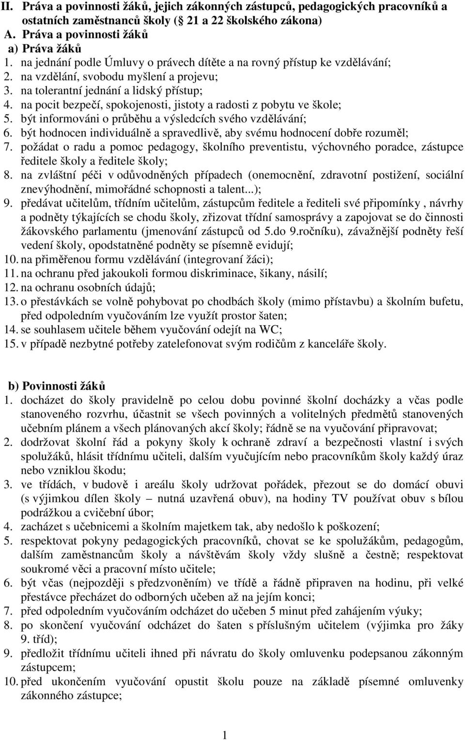 na pocit bezpečí, spokojenosti, jistoty a radosti z pobytu ve škole; 5. být informováni o průběhu a výsledcích svého vzdělávání; 6.