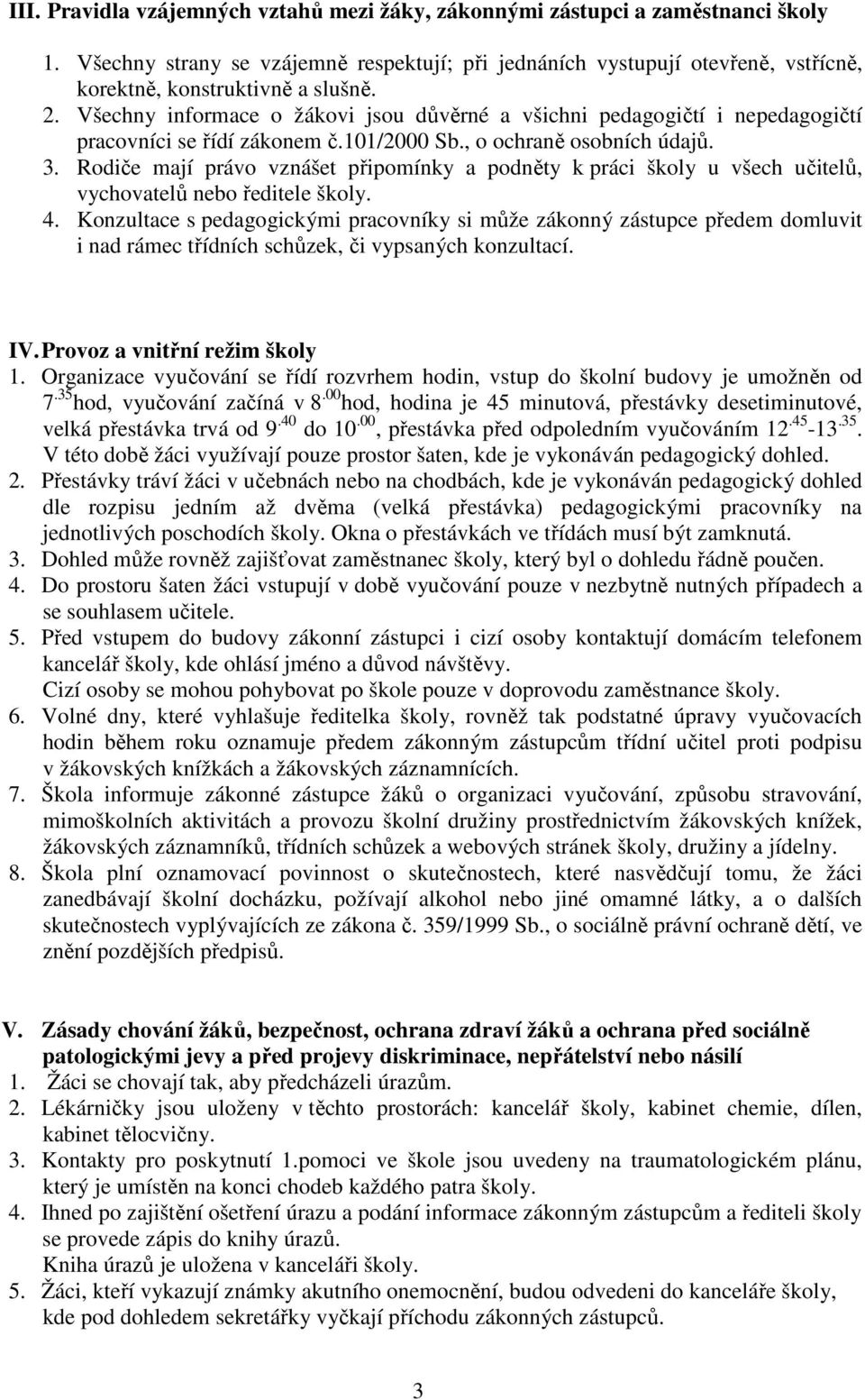 Všechny informace o žákovi jsou důvěrné a všichni pedagogičtí i nepedagogičtí pracovníci se řídí zákonem č.101/2000 Sb., o ochraně osobních údajů. 3.