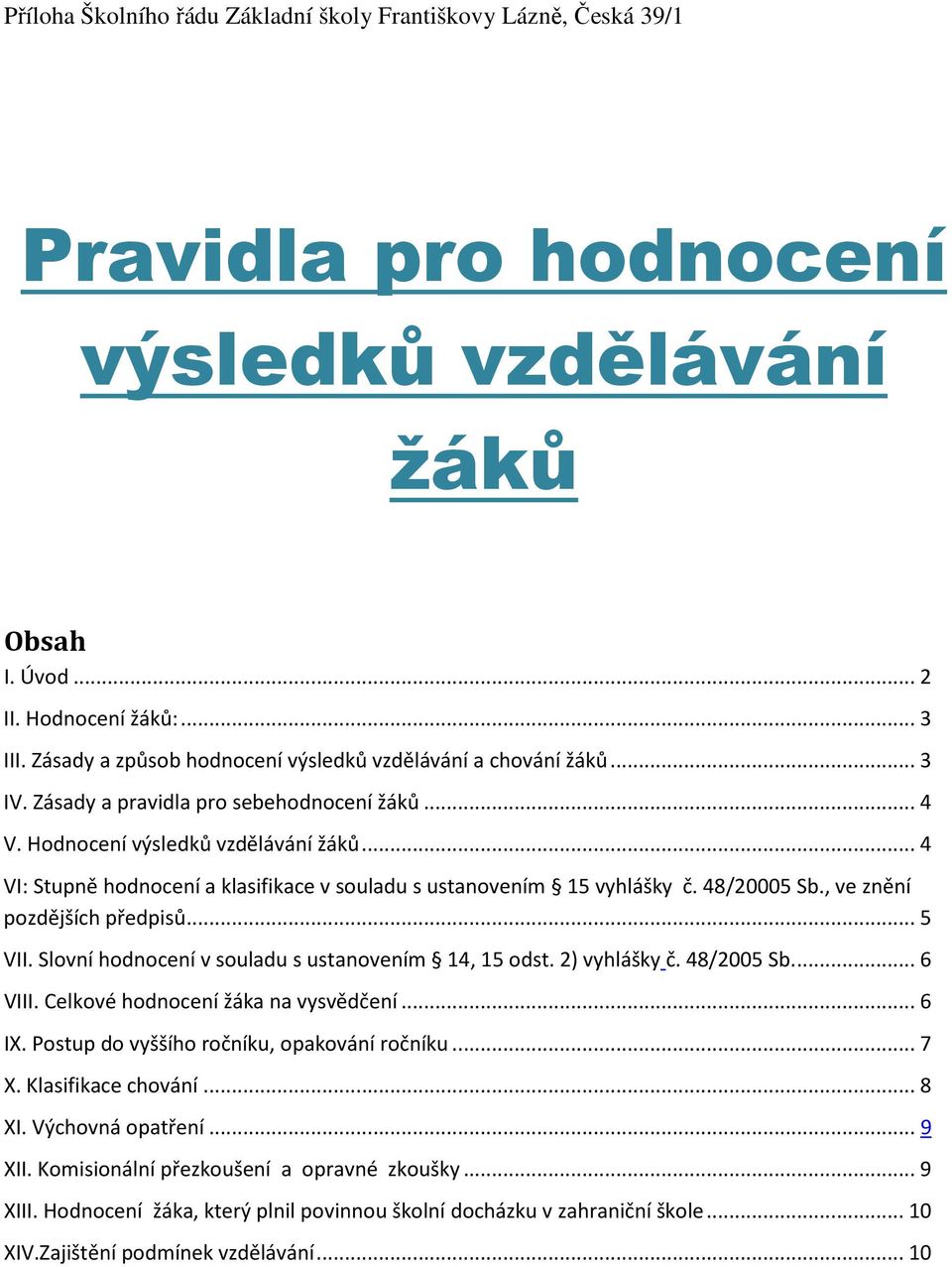 .. 4 VI: Stupně hodnocení a klasifikace v souladu s ustanovením 15 vyhlášky č. 48/20005 Sb., ve znění pozdějších předpisů... 5 VII. Slovní hodnocení v souladu s ustanovením 14, 15 odst. 2) vyhlášky č.