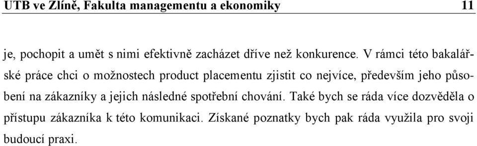 V rámci této bakalářské práce chci o možnostech product placementu zjistit co nejvíce, především jeho
