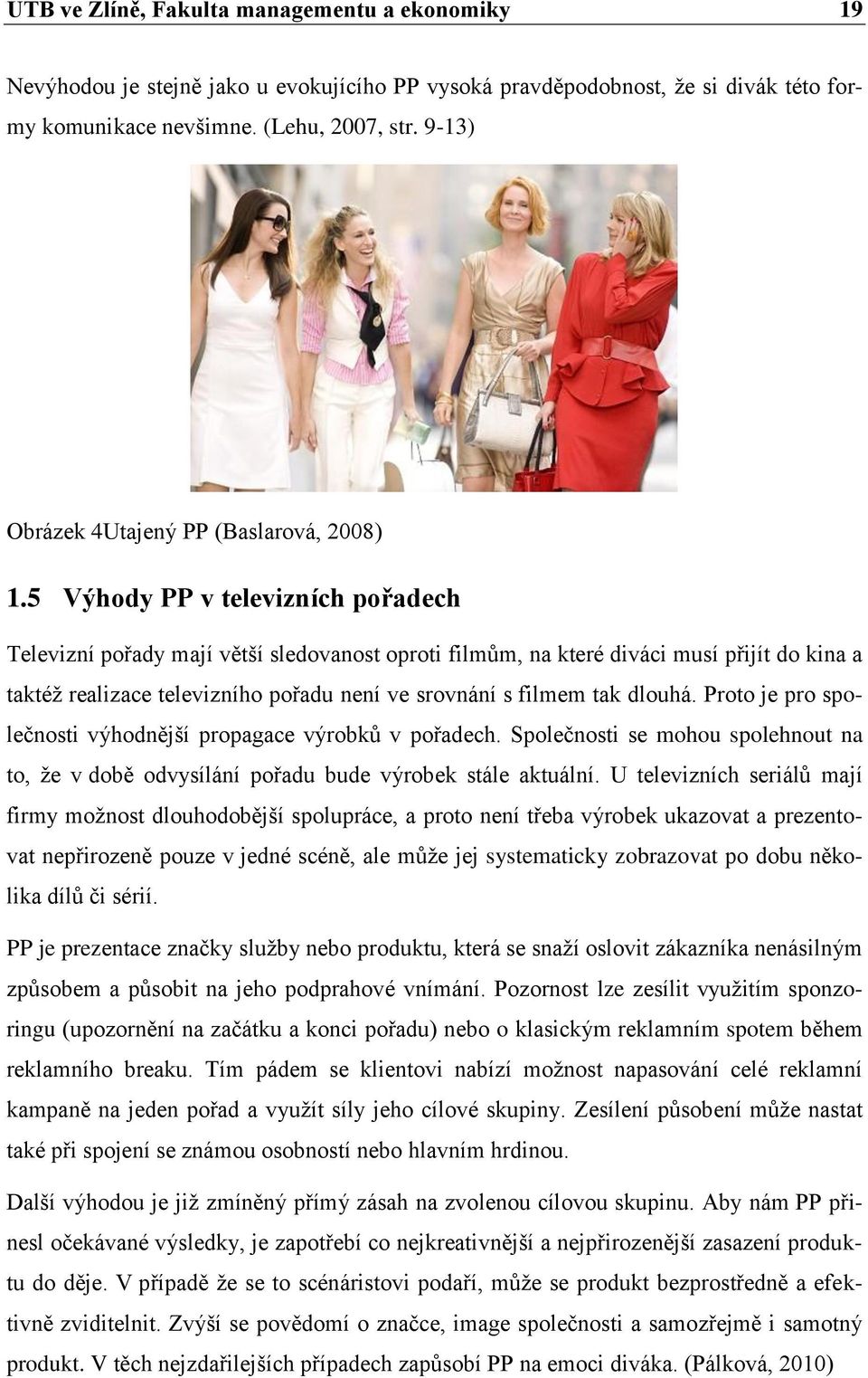 5 Výhody PP v televizních pořadech Televizní pořady mají větší sledovanost oproti filmům, na které diváci musí přijít do kina a taktéž realizace televizního pořadu není ve srovnání s filmem tak