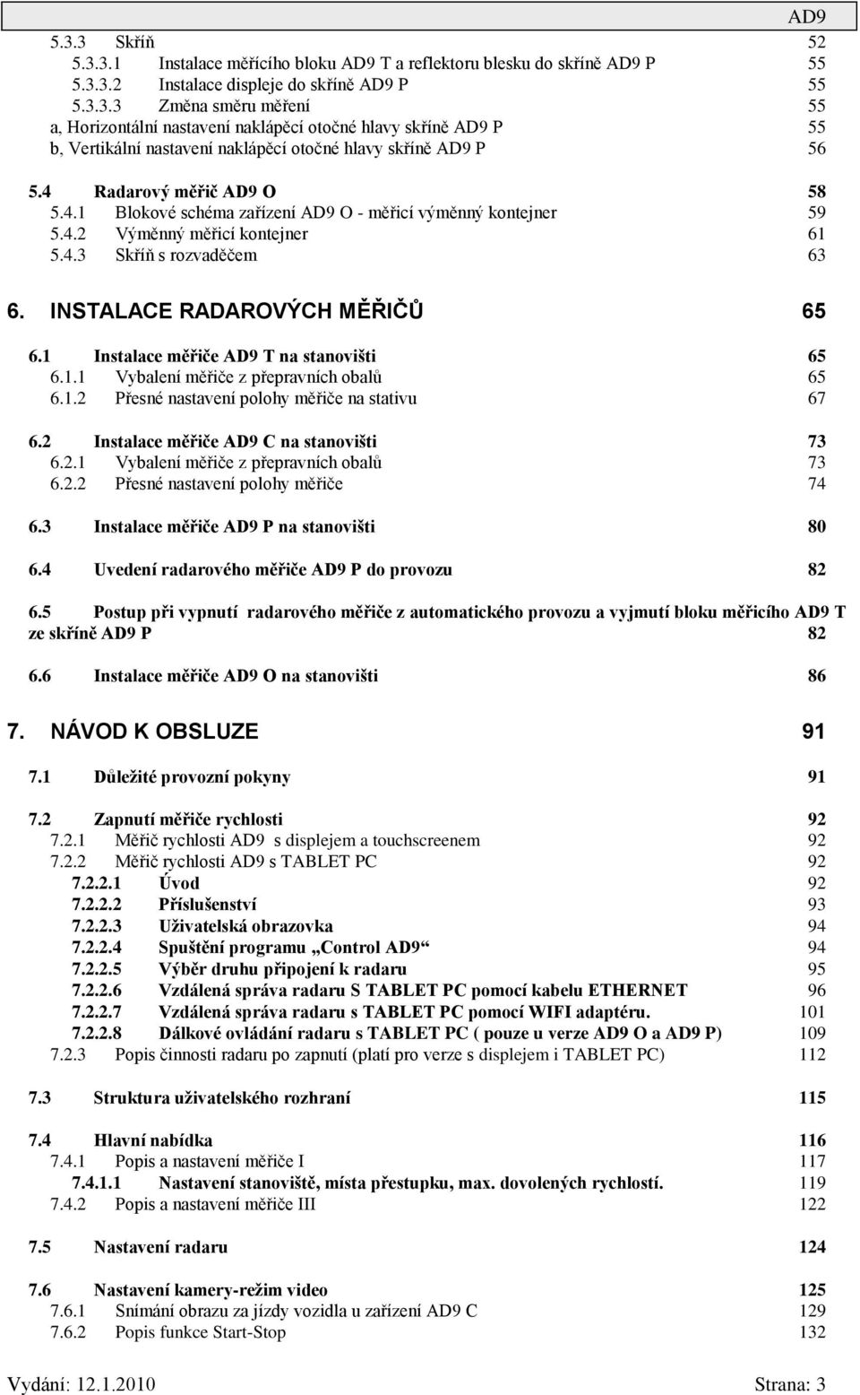 1 Instalace měřiče AD9 T na stanovišti 65 6.1.1 Vybalení měřiče z přepravních obalů 65 6.1.2 Přesné nastavení polohy měřiče na stativu 67 6.2 Instalace měřiče AD9 C na stanovišti 73 6.2.1 Vybalení měřiče z přepravních obalů 73 6.