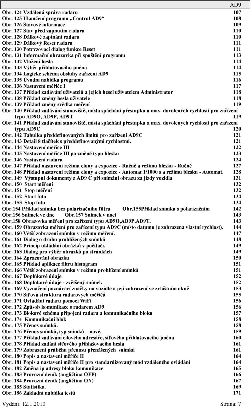 133 Výběr přihlašovacího jména 114 Obr. 134 Logické schéma obsluhy zařízení AD9 115 Obr. 135 Úvodní nabídka programu 116 Obr. 136 Nastavení měřiče I 117 Obr.