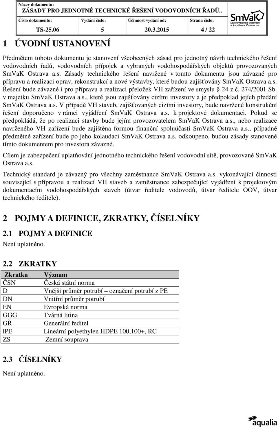 objektů provozovaných SmVaK Ostrava a.s. Zásady technického řešení navržené v tomto dokumentu jsou závazné pro přípravu a realizaci oprav, rekonstrukcí a nové výstavby, které budou zajišťovány SmVaK Ostrava a.